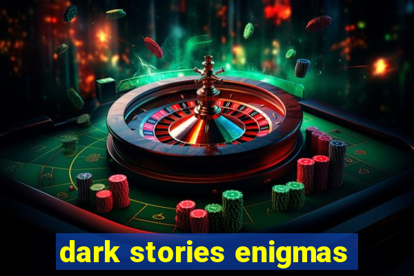 dark stories enigmas